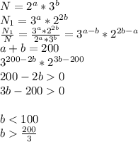 N=2^a*3^b\\&#10;N_{1}=3^a*2^{2b}\\&#10;\frac{N_{1}}{N} = \frac{3^a*2^{2b}}{2^a*3^b} = 3^{a-b}*2^{2b-a}\\&#10;a+b=200\\&#10;3^{200-2b}*2^{3b-200}\\&#10;200-2b0\\&#10;3b-2000\\\\&#10;b\frac{200}{3}
