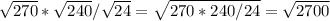\sqrt{270} * \sqrt{240} / \sqrt{24} = \sqrt{270*240/24} = \sqrt{2700}