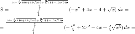 S= \int\limits^{\frac{14+ \sqrt[3]{188+12 \sqrt{249} }+ \sqrt[3]{188-12 \sqrt{249} } }{6}}_1 {(-x^2+4x-4+ \sqrt{x} )} \, dx = \\ \\ = \int\limits^{\frac{14+ \sqrt[3]{188+12 \sqrt{249} }+ \sqrt[3]{188-12 \sqrt{249} } }{6}}_1 {(- \frac{x^3}{3}+2x^2-4x+ \frac{2}{3} \sqrt{x^3}) } \, dx =