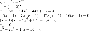 \sqrt{x} =(x-2)^2 \\ x=(x-2)^4 \\ x^4-8x^3+24x^2-33x+16=0 \\ x^3(x-1)-7x^2(x-1)+17x(x-1)-16(x-1)=0 \\ (x-1)(x^3-7x^2+17x-16)=0 \\ x_1=0 \\ x^3-7x^2+17x-16=0