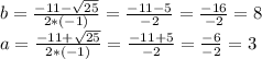 b= \frac{-11- \sqrt{25} }{2*(-1)} =\frac{-11-5 }{-2} = \frac{-16}{-2} =8 \\a= \frac{-11+ \sqrt{25} }{2*(-1)} =\frac{-11+5 }{-2} = \frac{-6}{-2} =3