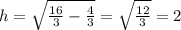 h = \sqrt{ \frac{16}{3} - \frac{4}{3} } = \sqrt{\frac{12}{3} } = 2