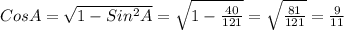 CosA= \sqrt{1- Sin^{2}A } = \sqrt{1- \frac{40}{121} } = \sqrt{ \frac{81}{121} } = \frac{9}{11}