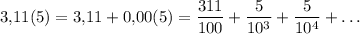 3{,}11(5)=3{,}11+0{,}00(5)=\dfrac{311}{100}+\dfrac{5}{10^3}+\dfrac{5}{10^4}+\dots