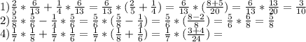 1) \frac{2}{5} * \frac{6}{13} + \frac{1}{4} * \frac{6}{13} = \frac{6}{13} *( \frac{2}{5} + \frac{1}{4} )= \frac{6}{13} *( \frac{8+5}{20} )= \frac{6}{13} * \frac{13}{20} = \frac{3}{10} \\ 2) \frac{5}{8} * \frac{5}{6} - \frac{1}{4} * \frac{5}{6} = \frac{5}{6} *( \frac{5}{8} - \frac{1}{4} )= \frac{5}{6} *( \frac{8-2}{8} )= \frac{5}{6} * \frac{6}{8} = \frac{5}{8} \\ 4) \frac{1}{7} * \frac{1}{8} + \frac{1}{7} * \frac{1}{6} = \frac{1}{7} *( \frac{1}{8} + \frac{1}{6} )= \frac{1}{7} *( \frac{3+4}{24} )=