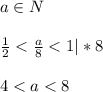 a\in N\\\\ \frac{1}{2}< \frac{a}{8}< 1|*8\\\\4