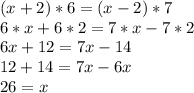 (x+2)*6=(x-2)*7\\ 6*x+6*2=7*x-7*2\\ 6x+12=7x-14\\ 12+14=7x-6x\\ 26=x