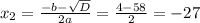 x_2= \frac{-b- \sqrt{D} }{2a}= \frac{4-58}{2}=-27