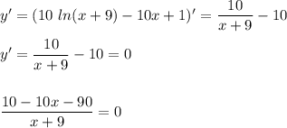 y'=(10~ln(x+9)-10x+1)'=\dfrac{10}{x+9}-10\\ \\ y'=\dfrac{10}{x+9}-10=0\\ \\ \\ \dfrac{10-10x-90}{x+9}=0