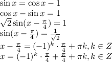 \sin x=\cos x-1 \\ \cos x-\sin x=1 \\ \sqrt{2} \sin(x- \frac{ \pi }{4} )=1 \\ \sin(x- \frac{ \pi }{4} )= \frac{1}{ \sqrt{2} } \\ x-\frac{ \pi }{4}=(-1)^k\cdot \frac{ \pi }{4}+ \pi k, k \in Z \\ x=(-1)^k\cdot \frac{ \pi }{4}+\frac{ \pi }{4}+ \pi k, k \in Z