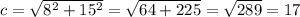 \\ c= \sqrt{8^2+15^2} = \sqrt{64+225} = \sqrt{289} =17