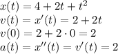 x(t)=4+2t+t^2\\v(t)=x'(t)=2+2t\\v(0)=2+2\cdot 0=2\\a(t)=x''(t)=v'(t)=2