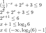 \displaystyle(\frac{1}{2})^{-x}+2^x+3\leq9\\2^x+2^x+3\leq9\\2^{x+1}\leq6\\x+1\leq \log_26\\x \in (-\infty, \log_2 (6)-1]