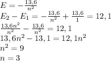 E=-\frac{13,6}{n^2}\\E_2-E_1=-\frac{13,6}{n^2}+\frac{13,6}{1}=12,1\\\frac{13,6n^2}{n^2}-\frac{13,6}{n^2}=12,1\\13,6n^2-13,1=12,1n^2\\n^2=9\\n=3