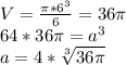 V=\frac{\pi*6^3}{6}=36\pi\\&#10;64*36\pi=a^3\\&#10;a=4*\sqrt[3]{36\pi}