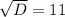 \sqrt{D}=11