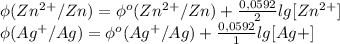 \phi(Zn^2^+/Zn) = \phi^o(Zn^2^+/Zn) + \frac{0,0592}{2} lg [Zn^2^+] \\ \phi(Ag^+/Ag) = \phi^o(Ag^+/Ag) + \frac{0,0592}{1} lg [Ag+]