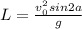 L= \frac{ v^2_{0}sin2a }{g}