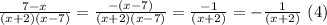 \frac{7-x}{(x+2)(x-7)} = \frac{-(x-7)}{(x+2)(x-7)}= \frac{-1}{(x+2)}=- \frac{1}{(x+2)}\ (4)