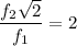 \dfrac{f_{2}\sqrt{2}}{f_{1} }=2