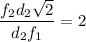 \dfrac{f_{2}d_{2}\sqrt{2}}{d_{2}f_{1} }=2