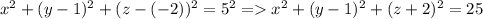 x^2+(y-1)^2+(z-(-2))^2=5^2 = x^2+(y-1)^2+(z+2)^2=25