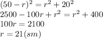 (50-r)^2=r^2+20^2&#10;\\\&#10;2500-100r+r^2=r^2+400&#10;\\\&#10;100r=2100&#10;\\\&#10;r=21(sm)