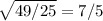 \sqrt{49/25} =7/5