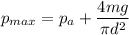 p_{max} = p_{a} + \dfrac{4mg}{\pi d^{2}}