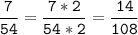 \tt\displaystyle\frac{7}{54}=\frac{7*2}{54*2}=\frac{14}{108}