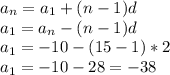 a_{n}= a_{1}+(n-1)d \\ &#10; a_{1}=a_{n}-(n-1)d \\ &#10;a_{1}=-10-(15-1)*2 \\ &#10;a_{1}=-10 -28=-38