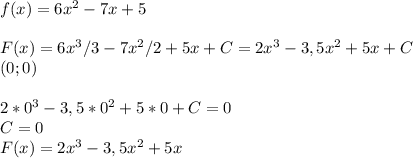 f(x)=6x^2-7x+5\\\\F(x)=6x^3/3-7x^2/2+5x+C=2x^3-3,5x^2+5x+C\\(0;0)\\\\2*0^3-3,5*0^2+5*0+C=0\\C=0\\F(x)=2x^3-3,5x^2+5x
