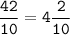 \tt\displaystyle \frac{42}{10}=4\frac{2}{10}