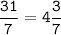 \tt\displaystyle \frac{31}{7}=4\frac{3}{7}