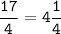 \tt\displaystyle \frac{17}{4}=4\frac{1}{4}