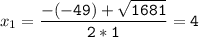 x_{1}=\tt\displaystyle\frac{-(-49)+\sqrt{1681} }{2*1}=4