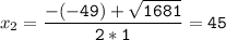 x_{2}=\tt\displaystyle\frac{-(-49)+\sqrt{1681} }{2*1}=45