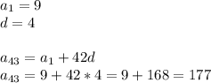 a_1=9\\d=4\\\\a_{43}=a_1+42d\\a_{43}=9+42*4=9+168=177