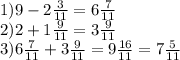 1)9-2 \frac{3}{11} =6 \frac{7}{11} \\ 2)2+1 \frac{9}{11} =3 \frac{9}{11} \\ 3)6 \frac{7}{11} +3 \frac{9}{11} =9 \frac{16}{11} =7 \frac{5}{11}