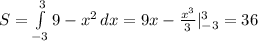 S= \int\limits^3_{-3} {9-x^2} \, dx = 9x-\frac{x^3}{3} |^3_{-3}=36