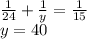 \frac{1}{24}+\frac{1}{y}=\frac{1}{15}\\&#10; y=40