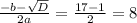 \frac{-b- \sqrt{D} }{2a}= \frac{17-1}{2}= 8