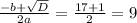 \frac{-b+ \sqrt{D} }{2a} =\frac{17+1}{2} =9