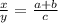 \frac{x}{y} = \frac{a+b}{c}