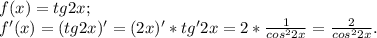 f(x)=tg 2x;\\&#10;f'(x)=(tg 2x)'=(2x)' * tg' 2x=2*\frac{1}{cos^22x}=\frac{2}{cos^22x}.