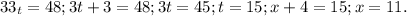 33_{t} = 48;&#10;3t + 3 = 48; 3t = 45; t = 15; x + 4= 15; x = 11.