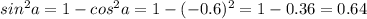 sin^{2}a=1-cos^{2}a=1-(-0.6)^{2}=1-0.36=0.64