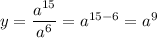 y= \dfrac{a^{15}}{a^6} =a^{15-6}=a^9