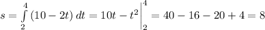 s= \int\limits^4_2 {(10-2t)} \, dt=10t-t^2\bigg|_2^4=40-16-20+4= 8