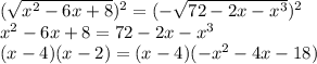 (\sqrt{x^2-6x+8} )^2=(- \sqrt{72-2x-x^3})^2 \\ x^2-6x+8=72-2x-x^3 \\ (x-4)(x-2)=(x-4)(-x^2-4x-18)